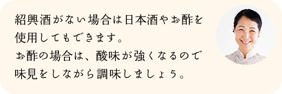 紹興酒がない場合は日本酒やお酢を使用してもできます。お酢の場合は、酸味が強くなるので味見をしながら調味しましょう。