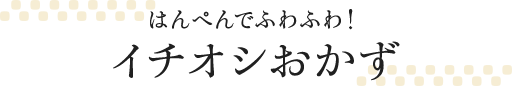 はんぺんでふわふわ!イチオシおかず