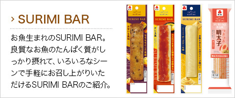 お魚生まれのSURIMI BAR。良質なお魚のたんぱく質がしっかり摂れて、いろいろなシーンで手軽にお召し上がりいただけるSURIMI BARのご紹介。