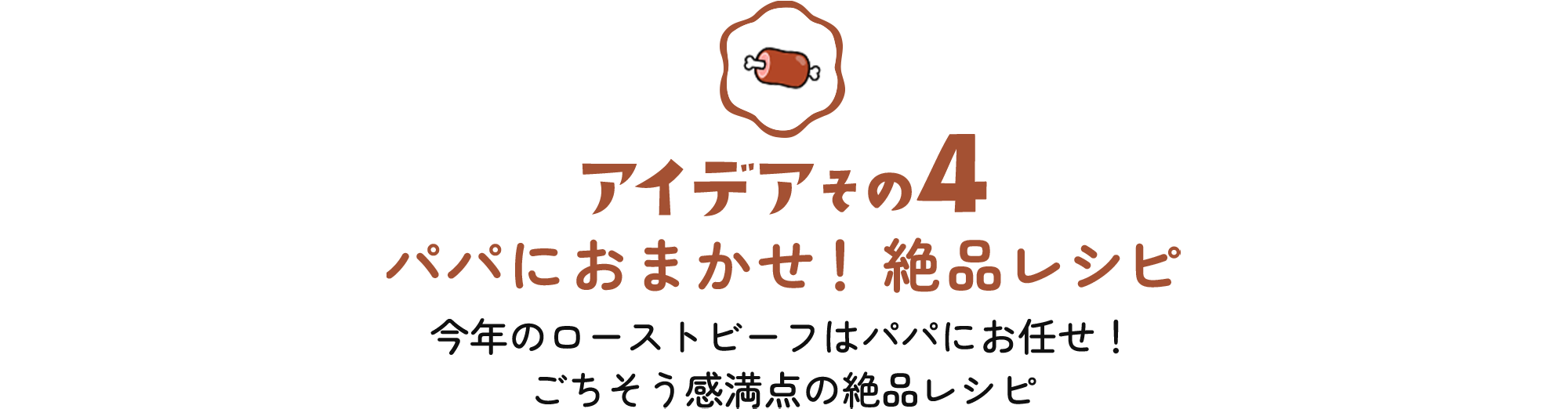 アイデアその4 パパにおまかせ！絶品レシピ 今年のローストビーフはパパにお任せ！ごちそう感満点の絶品レシピ