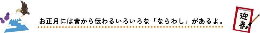 お正月には昔から伝わるいろいろな「ならわし」があるよ。