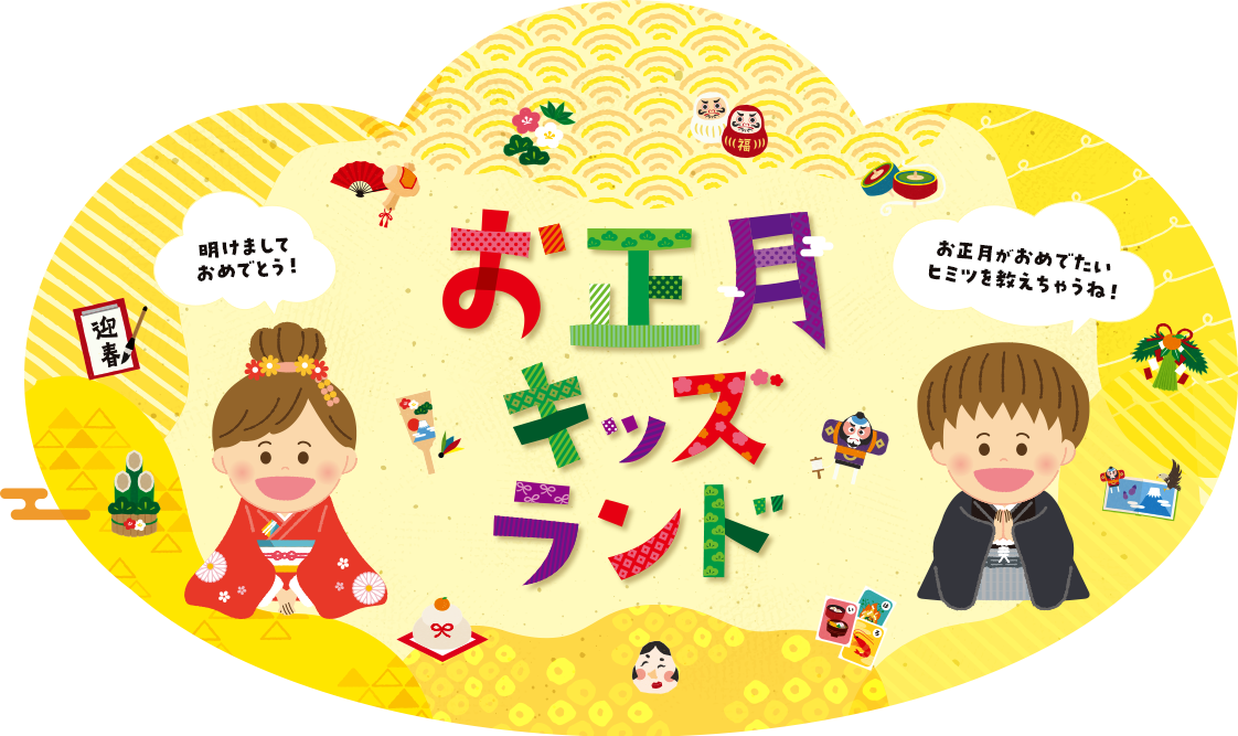 お正月キッズランド 明けましておめでとう！お正月がおめでたいヒミツを教えちゃうね！