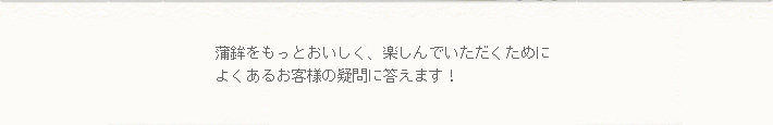 蒲鉾をもっとおいしく、楽しんでいただくためによくあるお客様の疑問に答えます！