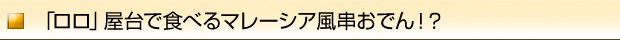 「ロロ」屋台で食べるマレーシア風串おでん!?